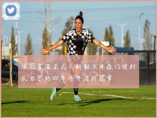 埃因霍温正式买断勒沃库森门将科瓦尔签约四年半开启新篇章