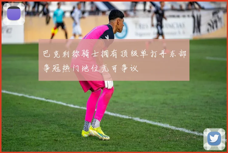 巴克利称骑士拥有顶级单打手东部争冠热门地位无可争议