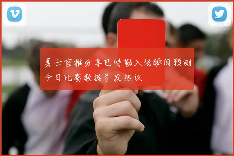 勇士官推分享巴特勒入场瞬间预测今日比赛数据引发热议