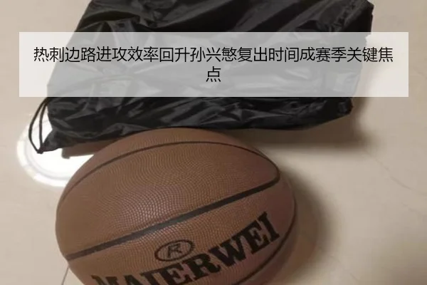 热刺边路进攻效率回升孙兴慜复出时间成赛季关键焦点 | kaiyunsports